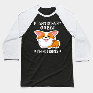 If I Can't Bring My Corgi I'm Not Going (188) Baseball T-Shirt